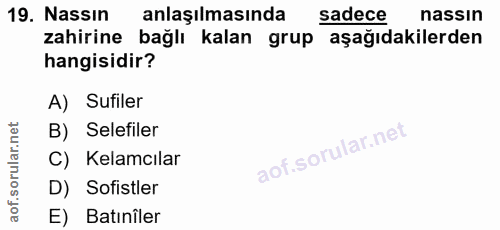 19. soru: Nassin anlaşılmasında sadece nassin zahirine bağlı kalan grup aşağıdakilerden hangisidir? A) Sufiler B) Selefiler C)…
