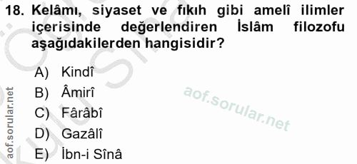 18. soru: Kelâmı, siyaset ve fıkıh gibi ameli ilimler içerisinde değerlendiren İslâm filozofu aşağıdakilerden hangisidir? A) Ki…