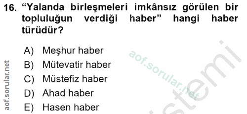 16. soru: "Yalanda birleşmeleri imkânsız görülen bir topluluğun verdiği haber" hangi haber türüdür? A) Meşhur haber B) Mütevati…