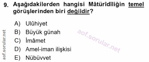 9. soru: Aşağıdakilerden hangisi Mâtürîdîliğin temel görüşlerinden biri değildir? A) Ulühiyet B) Büyük günah C) Imâmet D) Amel…