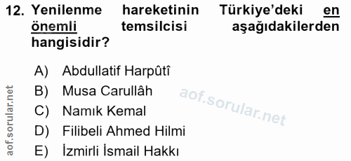 12. soru: Yenilenme hareketinin Türkiye'deki en önemli temsilcisi aşağıdakilerden hangisidir? A) Abdullatif Harpûti B) Musa Car…