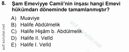 8. soru: Şam Emeviyye Camii'nin inşası hangi Emevi hükümdarı döneminde tamamlanmıştır? A) Muaviye B) Halife Abdülmelik C) Hali…
