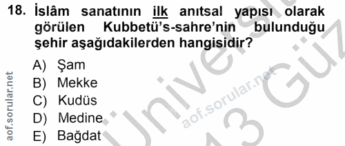 18. soru: İslâm sanatının ilk anıtsal yapısı olarak görülen Kubbetü's-sahre'nin bulunduğu şehir aşağıdakilerden hangisidir? A)…