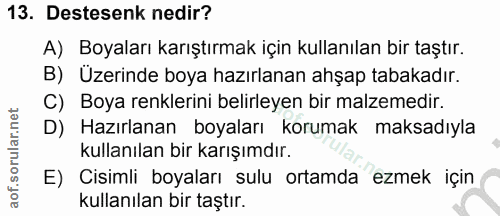13. soru: Destesenk nedir? A) Boyaları karıştırmak için kullanılan bir taştır. B) Üzerinde boya hazırlanan ahşap tabakadır. C)…