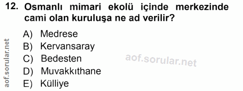 12. soru: Osmanlı mimari ekolü içinde merkezinde cami olan kuruluşa ne ad verilir? A) Medrese B) Kervansaray C) Bedesten D) Muv…