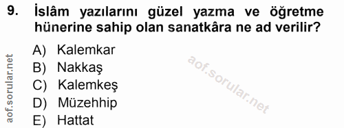 9. soru: Islâm yazılarını güzel yazma ve öğretme hünerine sahip olan sanatkâra ne ad verilir? A) Kalemkar B) Nakkaş C) Kalemke…