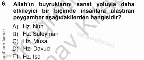 6. soru: Allah'ın buyruklarını sanat yoluyla daha etkileyici bir biçimde insanlara ulaştıran peygamber aşağıdakilerden hangisi…