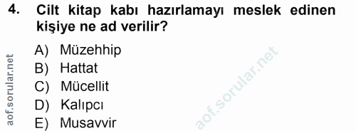 4. soru: Cilt kitap kabı hazırlamayı meslek edinen kişiye ne ad verilir? A) Müzehhip B) Hattat C) Mücellit D) Kalıpcı E) Musavvir