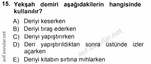 15. soru: Yekşah demiri aşağıdakilerin hangisinde kullanılır? A) Deriyi keserken B) Deriyi tıraş ederken C) Deriyi yapıştırırke…