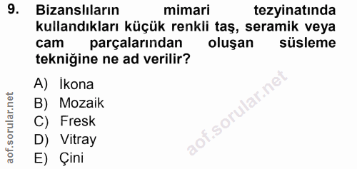 9. soru: Bizanslıların mimari tezyinatinda kullandıkları küçük renkli taş, seramik veya cam parçalarından oluşan süsleme tekni…