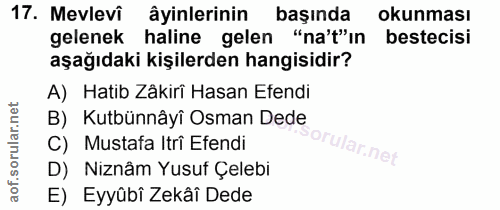 17. soru: Mevlevi âyinlerinin başında okunması gelenek haline gelen "na't"in bestecisi aşağıdaki kişilerden hangisidir? A) Hati…
