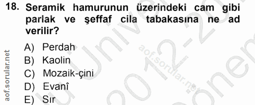18. soru: Seramik hamurunun üzerindeki cam gibi parlak ve şeffaf cila tabakasına ne ad verilir? A) Perdah B) Kaolin C) Mozaik-ç…