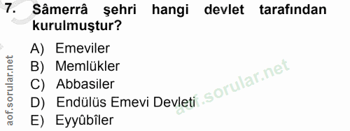 7. soru: Sâmerrâ şehri hangi devlet tarafindan kurulmuştur? A) Emeviler B) Memlükler D) Endülüs Emevi Devleti C) Abbasiler D)…