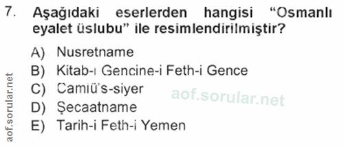 7. soru: Aşağıdaki eserlerden hangisi "Osmanlı eyalet üslubu" ile resimlendirilmiştir? A) Nusretname B) Kitab-ı Gencine-i Feth…