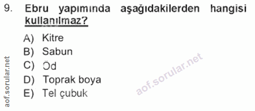 9. soru: Ebru yapımında aşağıdakilerden hangisi kullanılmaz? A) Kitre B) Sabun rular.net C) Od D) Toprak boya aof.s E) Tel çub…