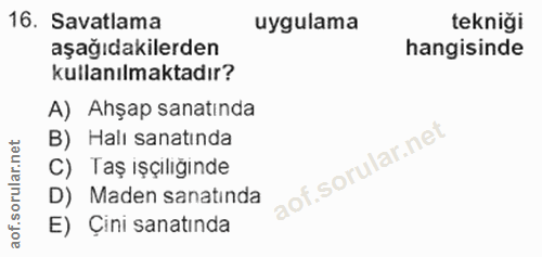16. soru: Savatlama uygulama tekniği aşağıdakilerden hangisinde kullanılmaktadır? A) Ahşap sanatında B) Halı sanatında C) Taş i…