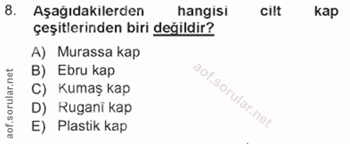 8. soru: Aşağıdakilerden hangisi cilt Kap çeşitlerinden biri değildir? A) Murassa kap B) Ebru kap C) Kumaş kap D) Rugani kap E…