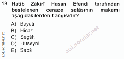 18. soru: Hatib Zâkiri Hasan Efendi tarafindan bestelenen cenaze salâsının makamı aşağıdakilerden hangisidir? A) Bayati B) Hica…