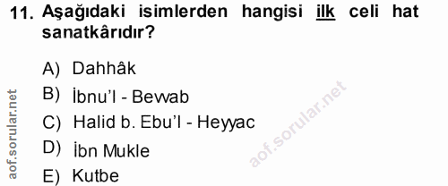 11. soru: Aşağıdaki isimlerden hangisi ilk celi hat sanatkârıdır? A) Dahhâk B) ibnu'l - Bewab C) Halid b. Ebu'l - Heyyac D) ibn…