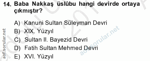 14. soru: Baba Nakkaş üslübu hangi devirde ortaya çıkmıştır? A) Kanuni Sultan Süleyman Devri B) XIX. Yüzyıl lar.ne C). Sultan I…