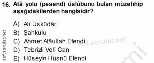 16. soru: Atâ yolu (pesend) üslübunu bulan müzehhip aşağıdakilerden hangisidir? A) Ali Üsküdâri B) Şahkulu C) Ahmet Atâullah Ef…