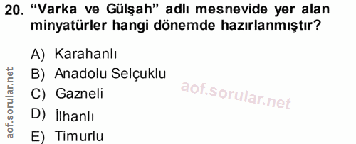 20. soru: "Varka ve Gülşah" adlı mesnevide yer alan minyatürler hangi dönemde hazırlanmıştır? A) Karahanlı B) Anadolu Selçuklu…
