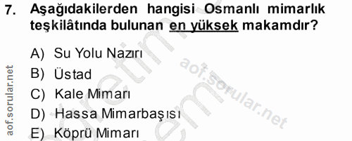 7. soru: Aşağıdakilerden hangisi Osmanlı mimarlık teşkilâtında bulunan en yüksek makamdır? A) Su Yolu Nazırı B) Üstad C) Kale…