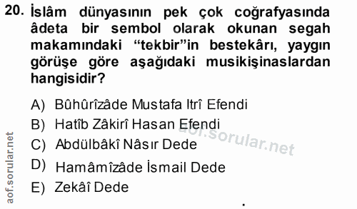 20. soru: İslâm dünyasının pek çok coğrafyasında âdeta bir sembol olarak okunan segah makamındaki "tekbir"in bestekârı, yaygın…
