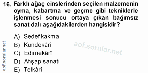 16. soru: Farklı ağaç cinslerinden seçilen malzemenin oyma, kabartma ve geçme gibi tekniklerle işlenmesi sonucu ortaya çıkan ba…