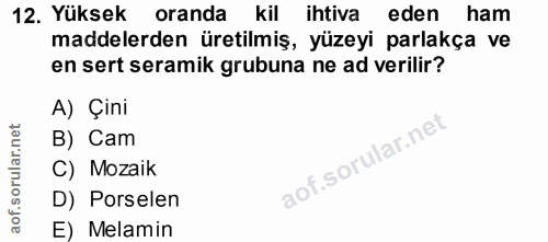 12. soru: Yüksek oranda kil ihtiva eden ham maddelerden üretilmiş, yüzeyi parlakça ve en sert seramik grubuna ne ad verilir? A)…