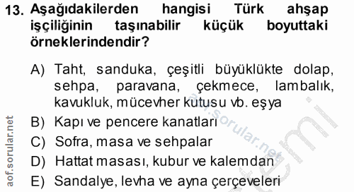13. soru: Aşağıdakilerden hangisi Türk ahşap işçiliğinin taşınabilir küçük boyuttaki örneklerindendir? A) Taht, sanduka, çeşitl…