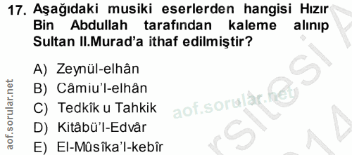 17. soru: Aşağıdaki musiki eserlerden hangisi Hızır Bin Abdullah tarafindan kaleme alınıp Sultan Il.Murad'a ithaf edilmiştir? A…