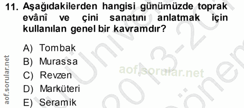 11. soru: Aşağıdakilerden hangisi günümüzde toprak evâni ve çini sanatını anlatmak için kullanılan genel bir kavramdır? A) Tomb…