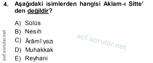 4. soru: Aşağıdaki isimlerden hangisi Aklam-ı Sitte' den değildir? A) Sülüs B) Nesih C) Ârâmi yazı D) Muhakkak aof. E) Reyhani