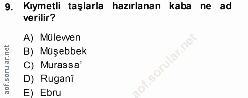 9. soru: Kıymetli taşlarla hazırlanan kaba ne ad verilir? A) Mülewen B) Müşebbek lof. C) Murassa' D) Rugani E) Ebru