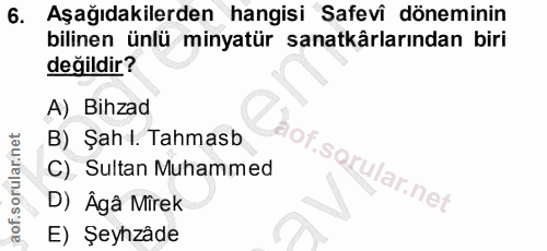 6. soru: Aşağıdakilerden hangisi Safevi döneminin bilinen ünlü minyatür sanatkârlarından biri değildir? A) Bihzad B) Şahl. Tah…
