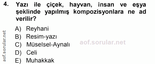 4. soru: Yazı ile çiçek, hayvan, insan ve eşya şeklinde yapılmış kompozisyonlara ne ad verilir? A) Reyhani B) Resim-yazı C) Mü…