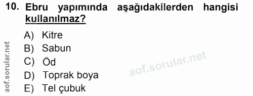 10. soru: Ebru yapımında aşağıdakilerden hangisi kullanılmaz? A) Kitre B) Sabun C) Öd D) Toprak boya E) Tel çubuk