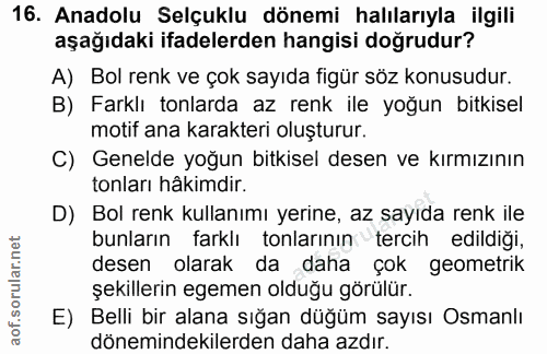 16. soru: Anadolu Selçuklu dönemi halılarıyla ilgili aşağıdaki ifadelerden hangisi doğrudur? A) Bol renk ve çok sayıda figür sö…