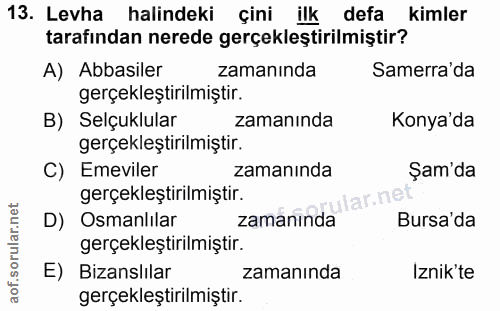 13. soru: Levha halindeki çini ilk defa kimler tarafından nerede gerçekleştirilmiştir? A) Abbasiler zamanında Samerra'da gerçek…