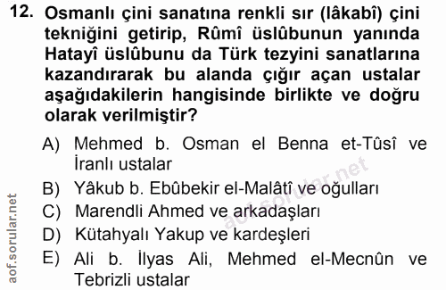 12. soru: Osmanlı çini sanatına renkli sır (lâkabî) çini tekniğini getirip, Rûmî üslûbunun yanında Hatayî üslübunu da Türk tezy…