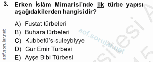 3. soru: Erken İslâm Mimarisi'nde ilk türbe yapısı aşağıdakilerden hangisidir? A) Fustat türbeleri B) Buhara türbeleri C) Kubb…