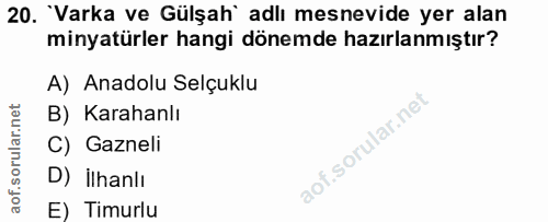 20. soru: 'Varka ve Gülşah' adlı mesnevide yer alan minyatürler hangi dönemde hazırlanmıştır? A) Anadolu Selçuklu B) Karahanlı…