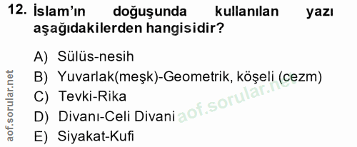 12. soru: Islam'ın doğuşunda kullanılan yazı aşağıdakilerden hangisidir? A) Sülüs-nesih B) Yuvarlak(meşk)-Geometrik, köşeli (ce…