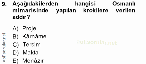 9. soru: Aşağıdakilerden hangisi Osmanlı mimarisinde yapılan krokilere verilen addır? A) Proje B) Kârnâme C) Tersim D) Makta E…