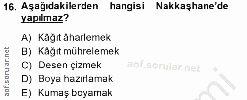16. soru: Aşağıdakilerden hangisi Nakkaşhane'de yapılmaz? A) Kâğıt âharlemek B) Kâğıt mührelemek C) Desen çizmek D) Boya hazırl…