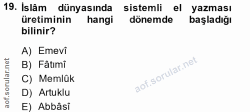 19. soru: Islâm dünyasında sistemli el yazması üretiminin hangi dönemde başladığı bilinir? A) Emevi B) Fâtımî C) Memlûk D) Artu…