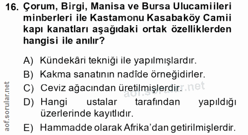 16. soru: Çorum, Birgi, Manisa ve Bursa Ulucamiileri minberleri ile Kastamonu Kasabaköy Camii kapı kanatları aşağıdaki ortak öz…