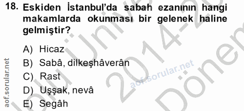 18. soru: Eskiden İstanbul'da sabah ezanının hangi makamlarda okunması bir gelenek haline gelmiştir? A) Hicaz B) Sabâ, dilkeşhâ…