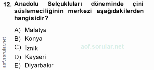 12. soru: Anadolu Selçukluları döneminde çini süslemeciliğinin merkezi aşağıdakilerden hangisidir? A) Malatya B) Konya C) İznik…
